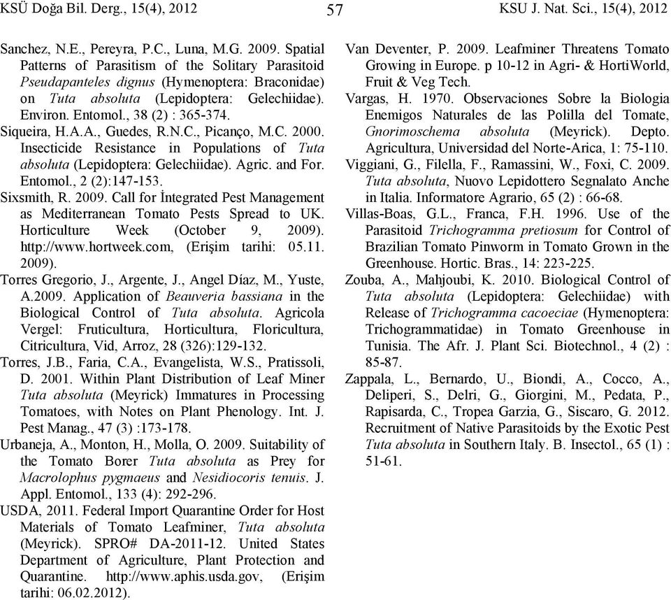 A.A., Guedes, R.N.C., Picanço, M.C. 2000. Insecticide Resistance in Populations of Tuta absoluta (Lepidoptera: Gelechiidae). Agric. and For. Entomol., 2 (2):147-153. Sixsmith, R. 2009.