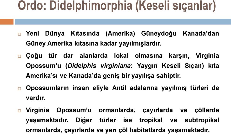 da geniş bir yayılışa sahiptir. Opossumların insan eliyle Antil adalarına yayılmış türleri de vardır.