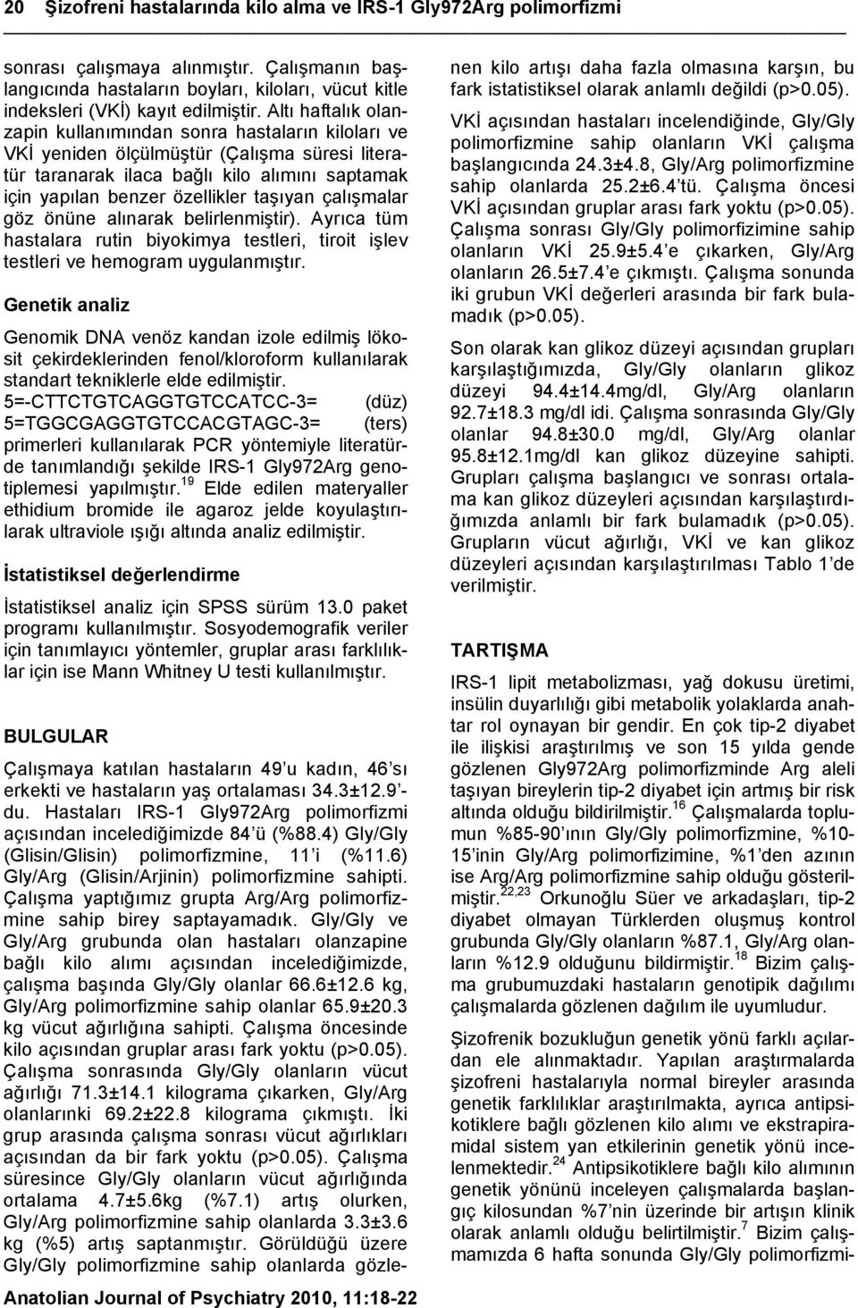 çalışmalar göz önüne alınarak belirlenmiştir). Ayrıca tüm hastalara rutin biyokimya testleri, tiroit işlev testleri ve hemogram uygulanmıştır.