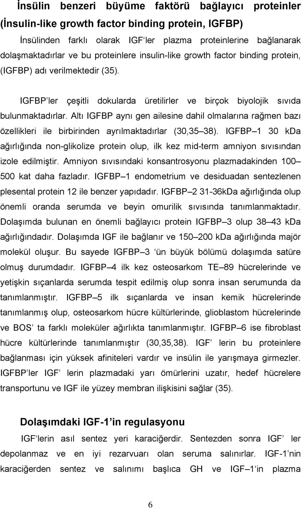 Altı IGFBP aynı gen ailesine dahil olmalarına rağmen bazı özellikleri ile birbirinden ayrılmaktadırlar (30,35 38).