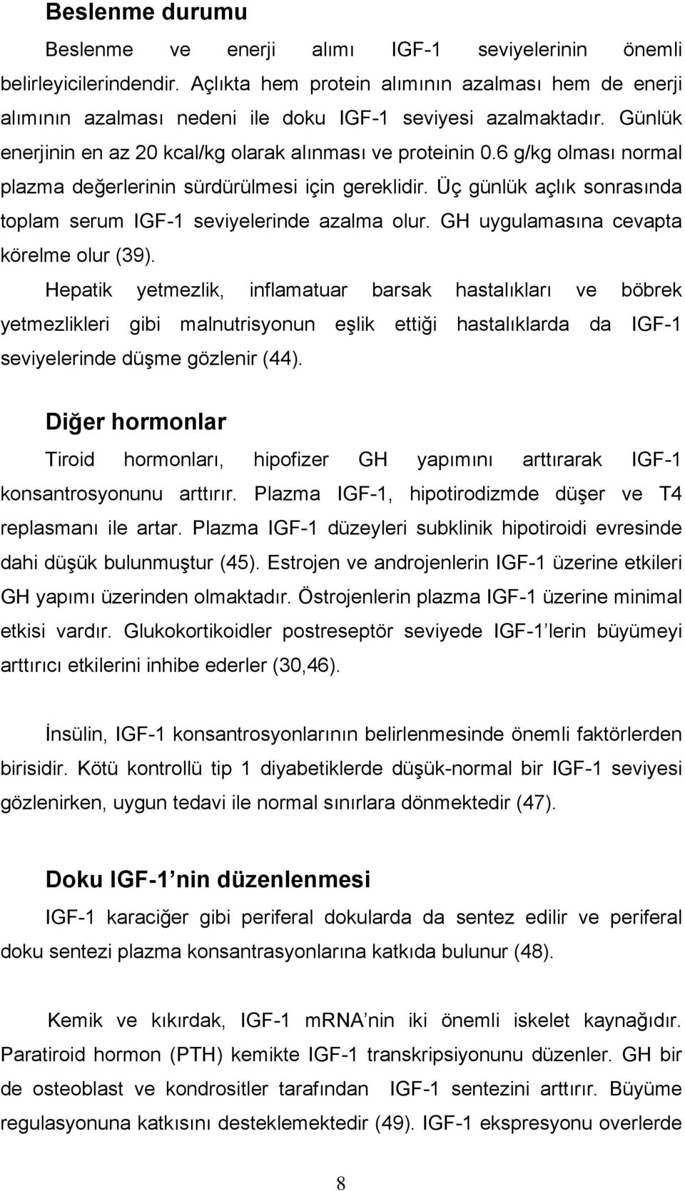 6 g/kg olması normal plazma değerlerinin sürdürülmesi için gereklidir. Üç günlük açlık sonrasında toplam serum IGF-1 seviyelerinde azalma olur. GH uygulamasına cevapta körelme olur (39).