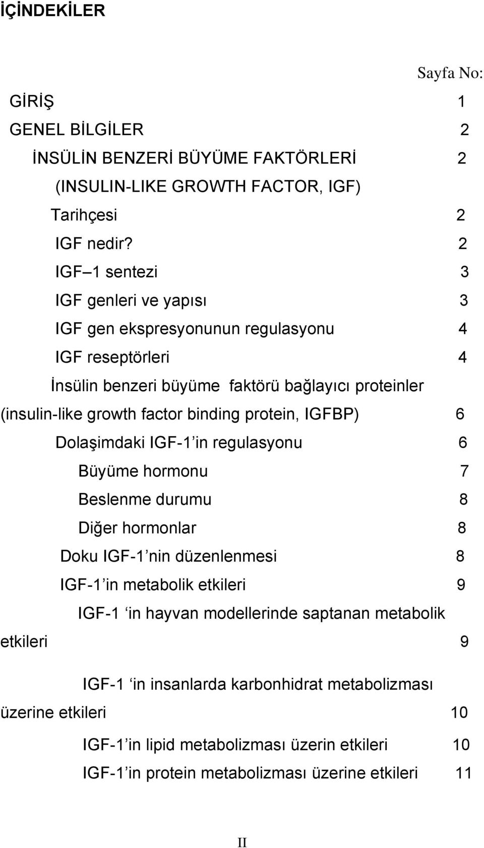 binding protein, IGFBP) 6 Dolaşimdaki IGF-1 in regulasyonu 6 Büyüme hormonu 7 Beslenme durumu 8 Diğer hormonlar 8 Doku IGF-1 nin düzenlenmesi 8 IGF-1 in metabolik etkileri 9 IGF-1