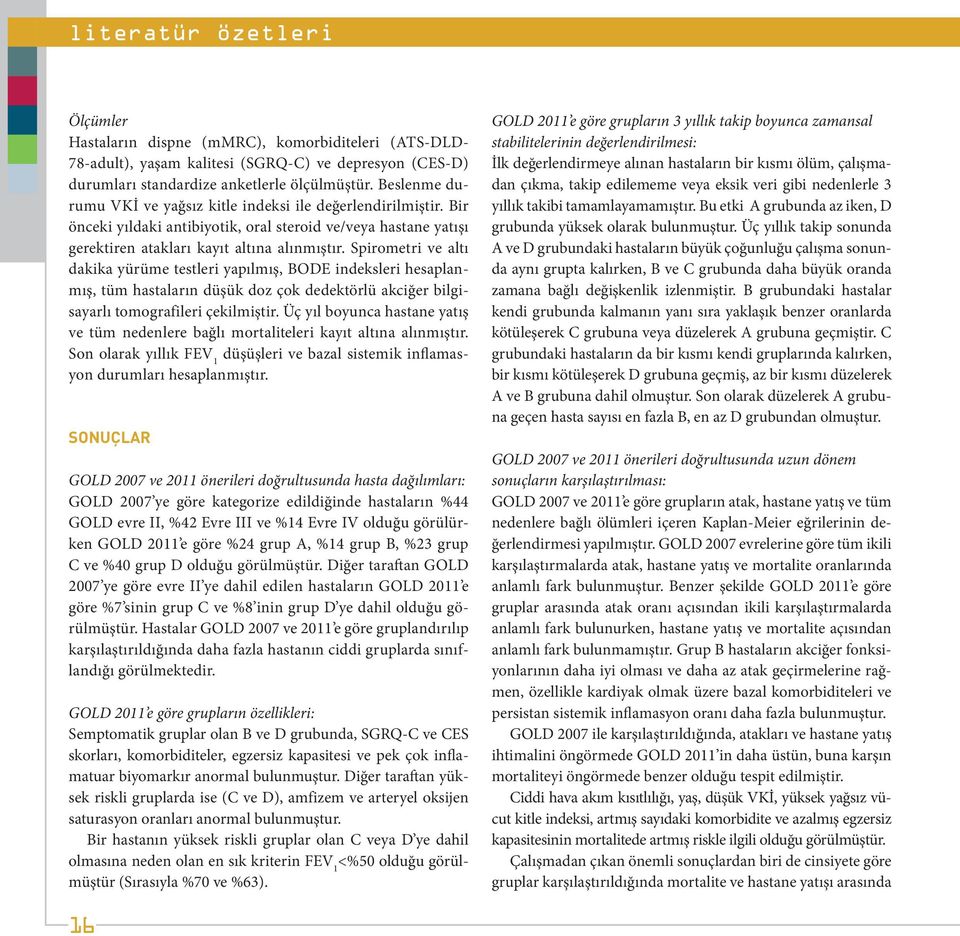 Spirometri ve altı dakika yürüme testleri yapılmış, BODE indeksleri hesaplanmış, tüm hastaların düşük doz çok dedektörlü akciğer bilgisayarlı tomografileri çekilmiştir.