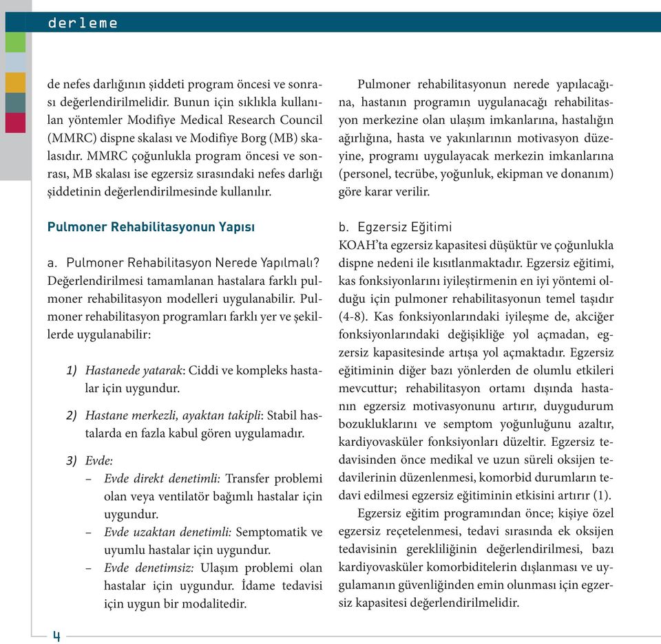 MMRC çoğunlukla program öncesi ve sonrası, MB skalası ise egzersiz sırasındaki nefes darlığı şiddetinin değerlendirilmesinde kullanılır. Pulmoner Rehabilitasyonun Yapısı a.