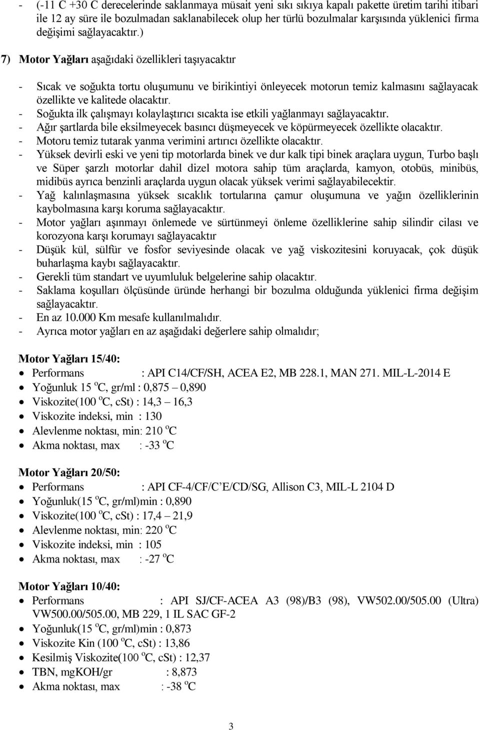 ) 7) Motor Yağları aşağıdaki özellikleri taşıyacaktır - Sıcak ve soğukta tortu oluşumunu ve birikintiyi önleyecek motorun temiz kalmasını sağlayacak özellikte ve kalitede olacaktır.