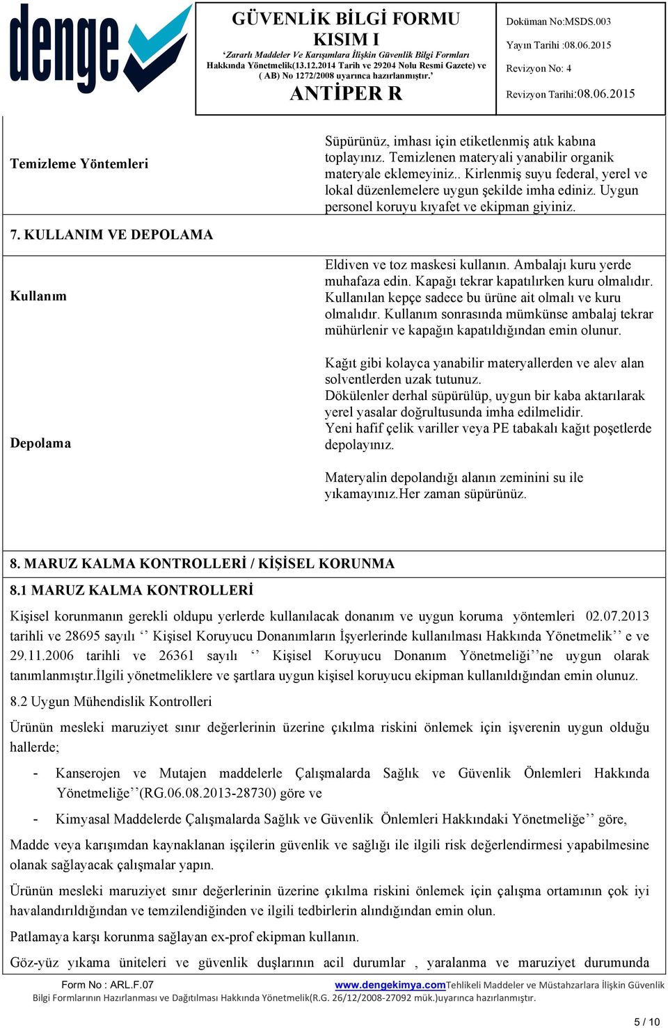 KULLANIM VE DEPOLAMA Kullanım Depolama Eldiven ve toz maskesi kullanın. Ambalajı kuru yerde muhafaza edin. Kapağı tekrar kapatılırken kuru olmalıdır.