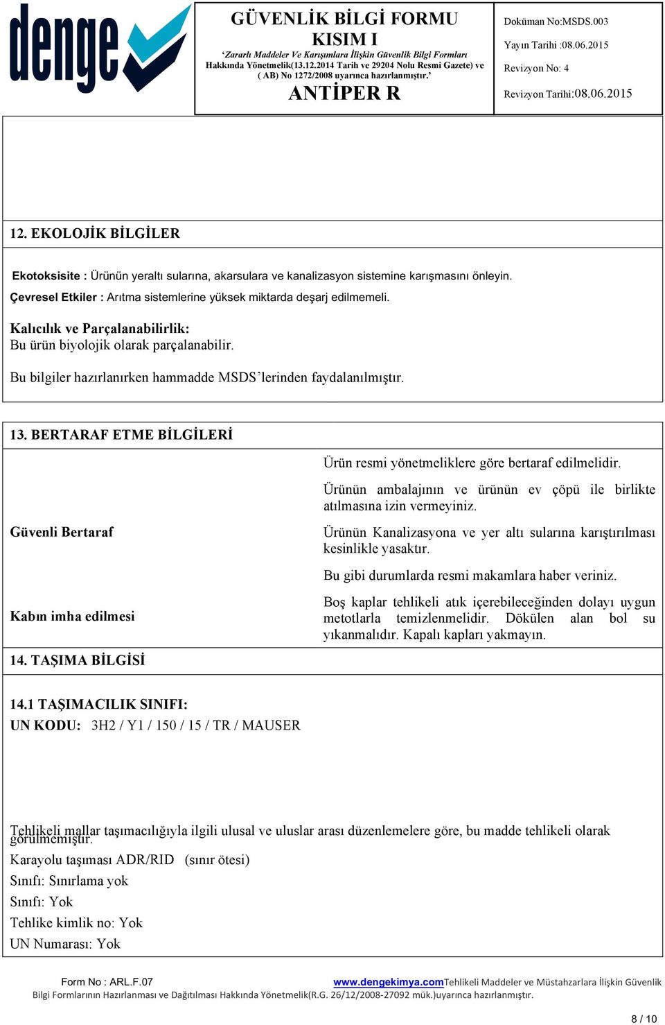 BERTARAF ETME BİLGİLERİ Ürün resmi yönetmeliklere göre bertaraf edilmelidir. Ürünün ambalajının ve ürünün ev çöpü ile birlikte atılmasına izin vermeyiniz.