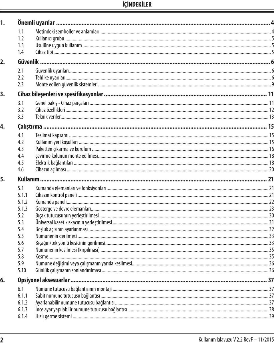 Çalıştırma... 15 4.1 Teslimat kapsamı... 15 4.2 Kullanım yeri koşulları... 15 4.3 Paketten çıkarma ve kurulum... 16 4.4 çevirme kolunun monte edilmesi... 18 4.5 Elektrik bağlantıları... 18 4.6 Cihazın açılması.