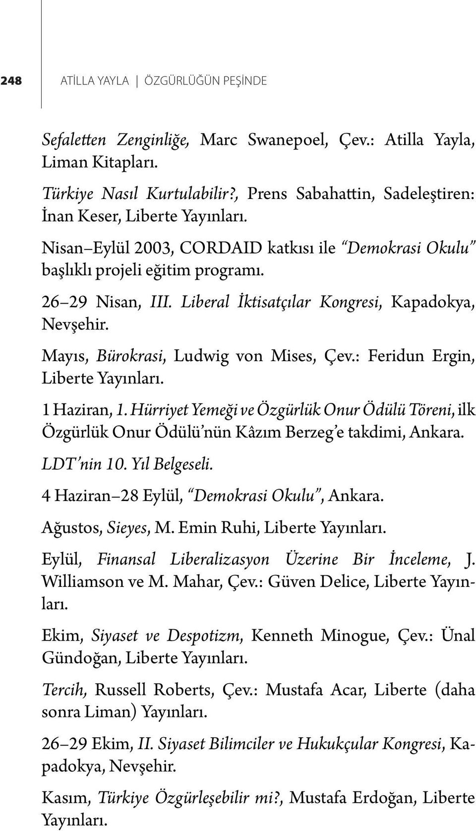 Liberal İktisatçılar Kongresi, Kapadokya, Nevşehir. Mayıs, Bürokrasi, Ludwig von Mises, Çev.: Feridun Ergin, Liberte Yayınları. 1 Haziran, 1.