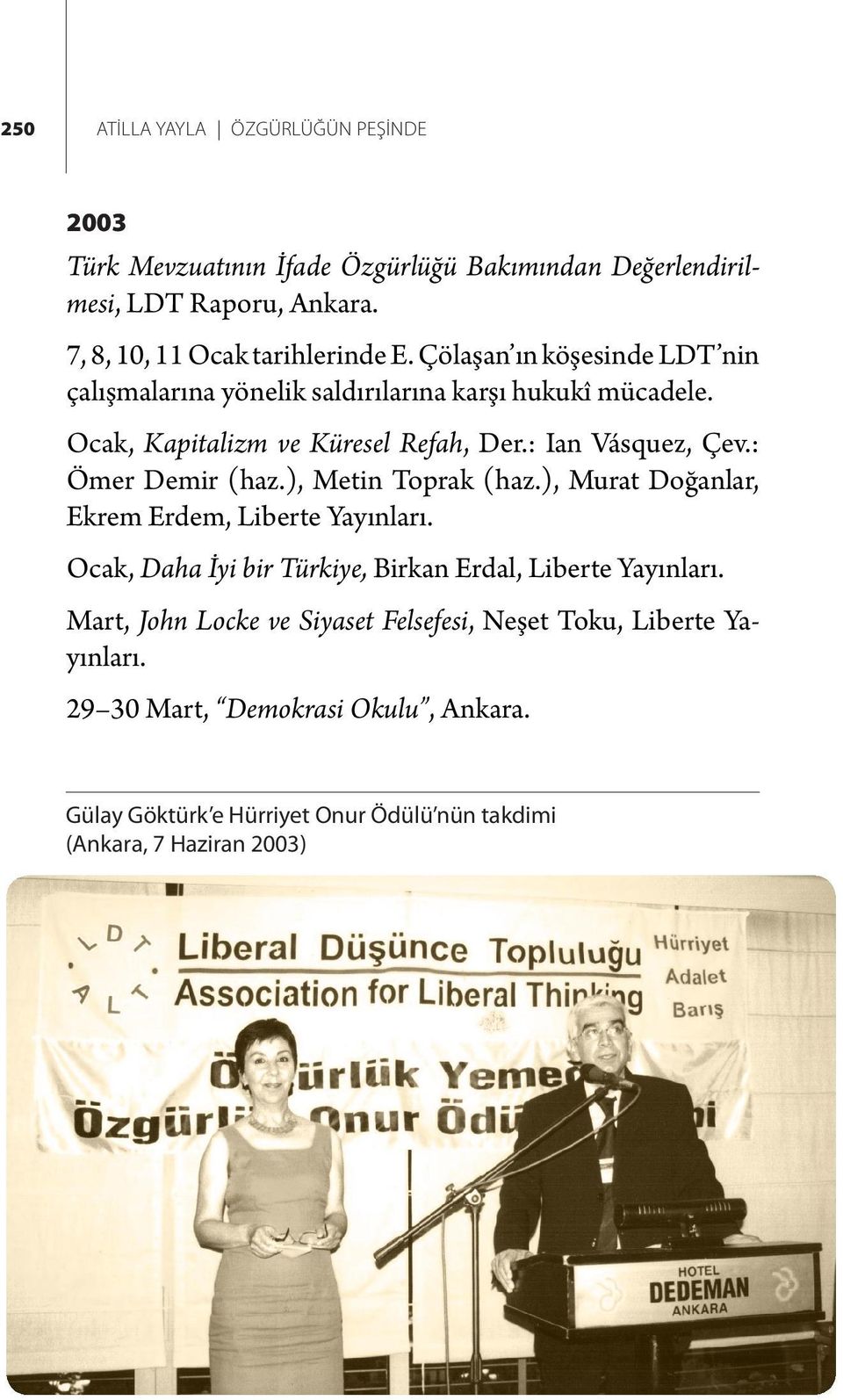 : Ömer Demir (haz.), Metin Toprak (haz.), Murat Doğanlar, Ekrem Erdem, Liberte Yayınları. Ocak, Daha İyi bir Türkiye, Birkan Erdal, Liberte Yayınları.