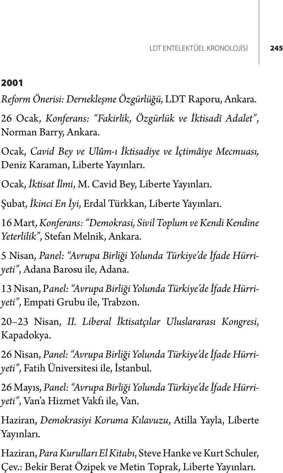 Şubat, İkinci En İyi, Erdal Türkkan, Liberte Yayınları. 16 Mart, Konferans: Demokrasi, Sivil Toplum ve Kendi Kendine Yeterlilik, Stefan Melnik, Ankara.