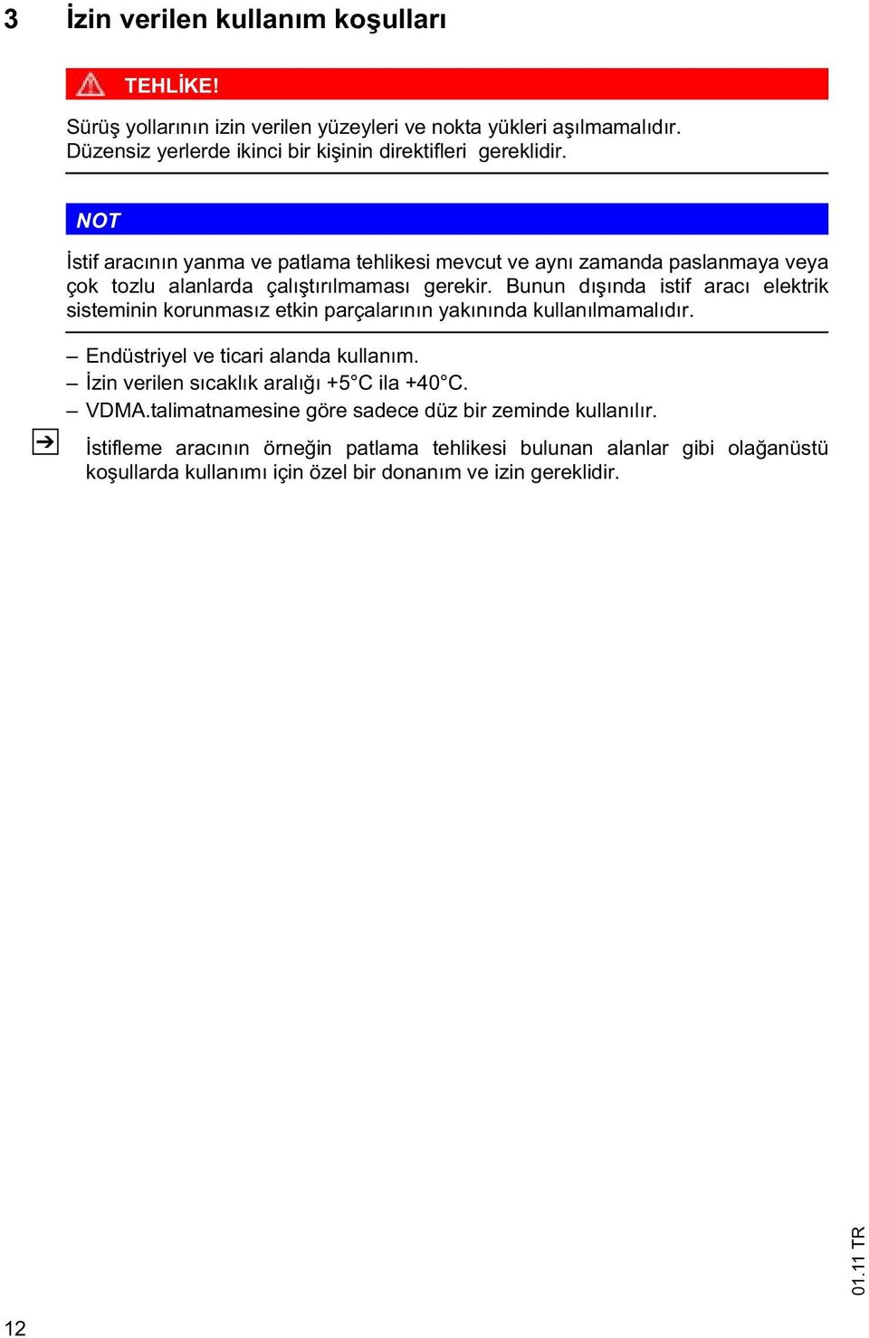 Bunun dı ında istif aracı elektrik sisteminin korunmasız etkin parçalarının yakınında kullanılmamalıdır. Endüstriyel ve ticari alanda kullanım.