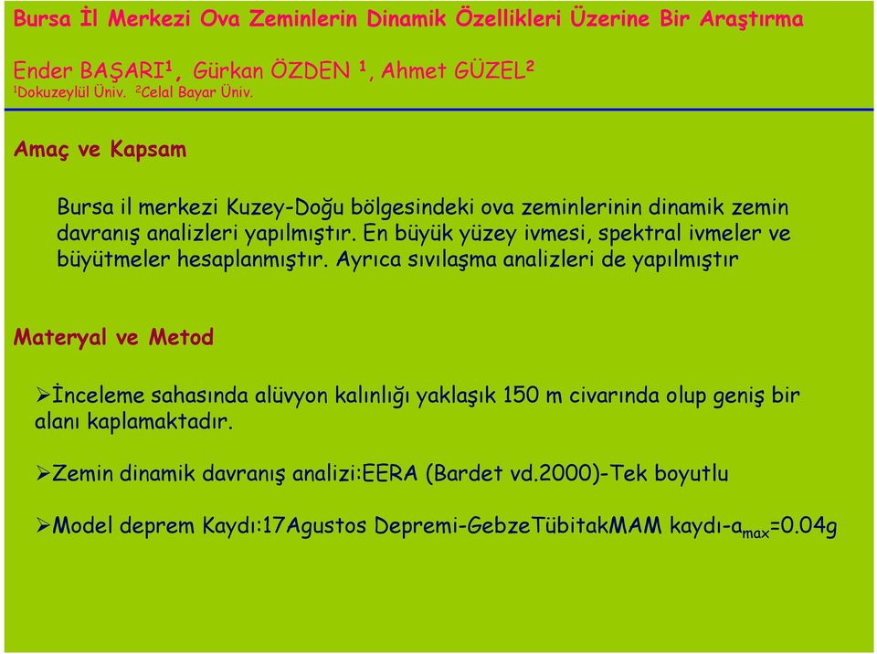 En büyük yüzey ivmesi, spektral ivmeler ve büyütmeler hesaplanmıştır.