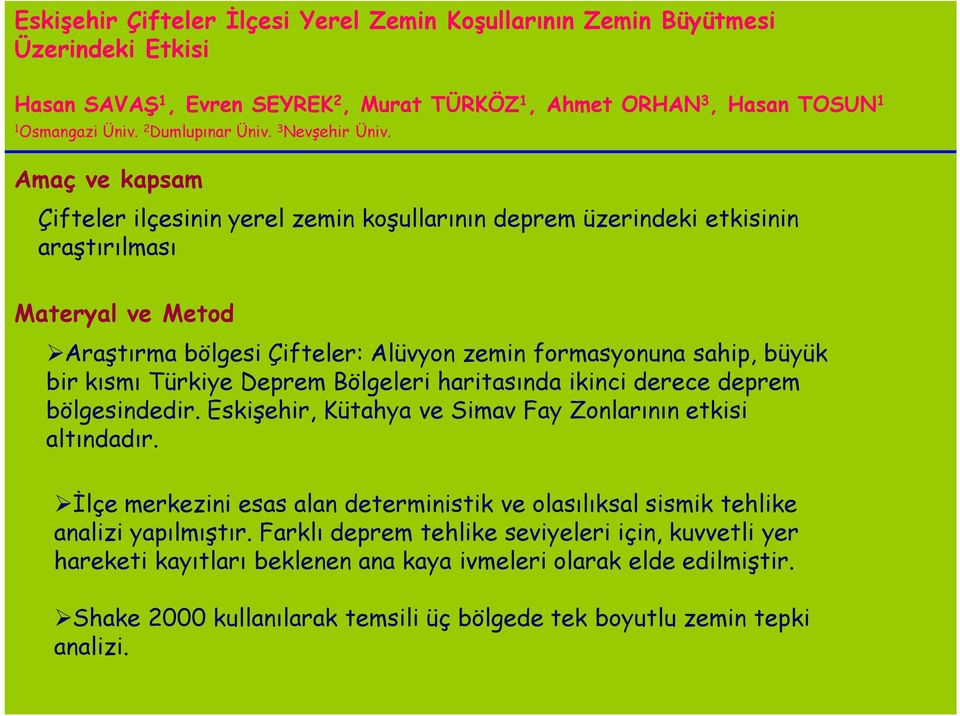 Amaç ve kapsam Çifteler ilçesinin yerel zemin koşullarının deprem üzerindeki etkisinin araştırılması Materyal ve Metod Araştırma bölgesi Çifteler: Alüvyon zemin formasyonuna sahip, büyük bir kısmı