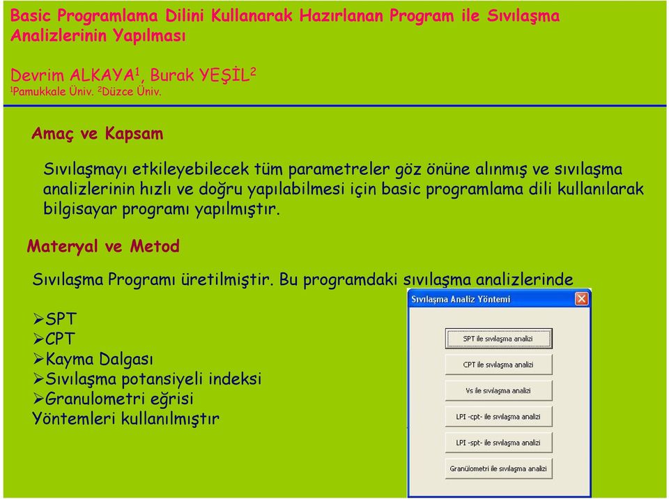 Amaç ve Kapsam Sıvılaşmayı etkileyebilecek tüm parametreler göz önüne alınmış ve sıvılaşma analizlerinin hızlı ve doğru yapılabilmesi