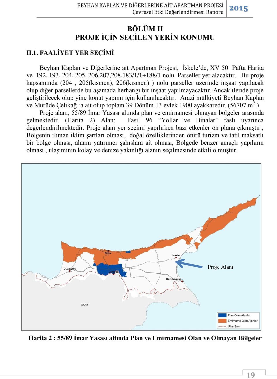 Bu proje kapsamında (204, 205(kısmen), 206(kısmen) ) nolu parseller üzerinde inşaat yapılacak olup diğer parsellerde bu aşamada herhangi bir inşaat yapılmayacaktır.