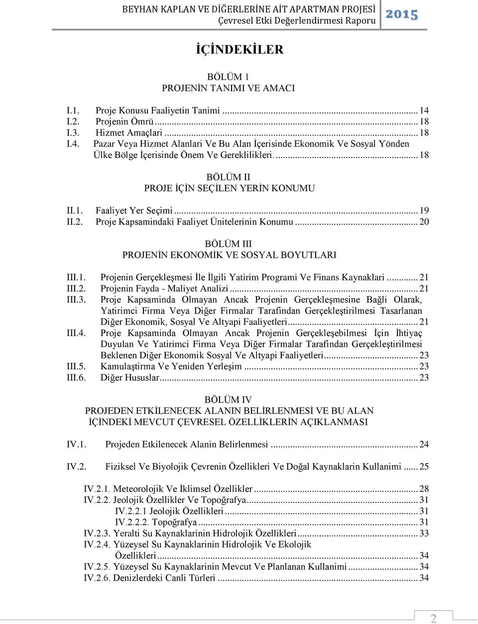 ... 18 BÖLÜM II PROJE İÇİN SEÇİLEN YERİN KONUMU II.1. Faaliyet Yer Seçimi... 19 II.2. Proje Kapsamindaki Faaliyet Ünitelerinin Konumu... 20 BÖLÜM III PROJENİN EKONOMİK VE SOSYAL BOYUTLARI III.1. Projenin Gerçekleşmesi İle İlgili Yatirim Programi Ve Finans Kaynaklari.