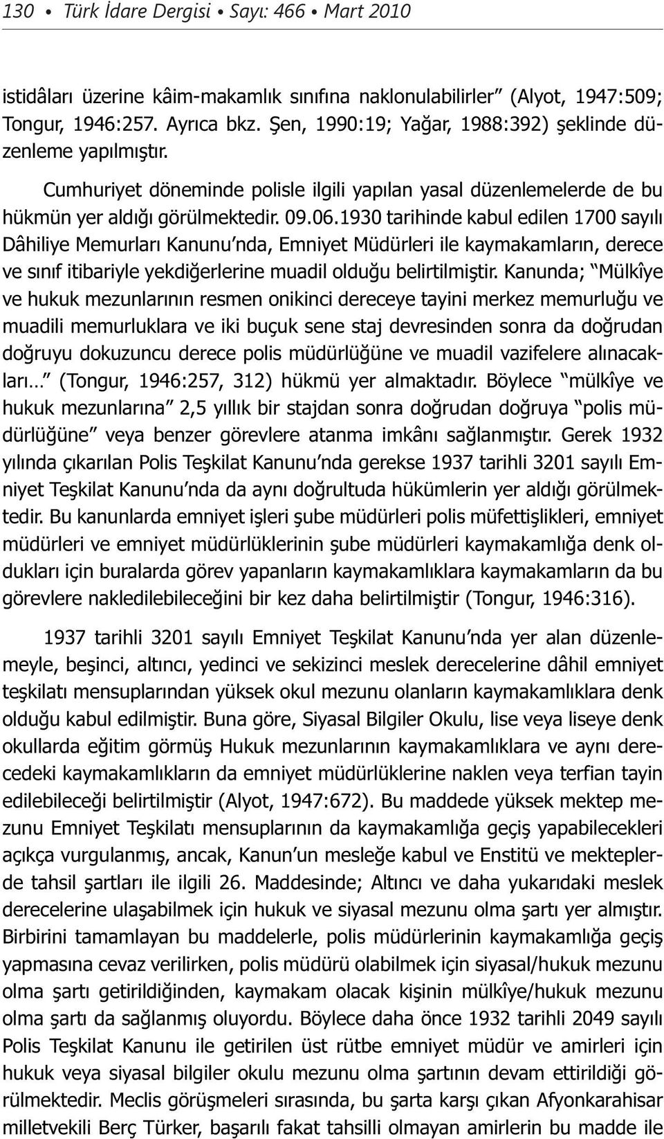 1930 tarihinde kabul edilen 1700 sayılı Dâhiliye Memurları Kanunu nda, Emniyet Müdürleri ile kaymakamların, derece ve sınıf itibariyle yekdiğerlerine muadil olduğu belirtilmiştir.