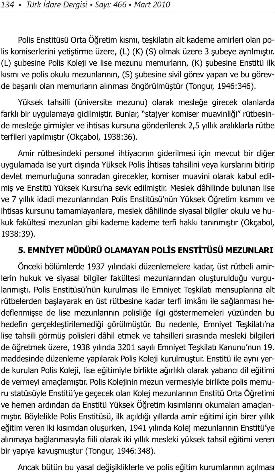 öngörülmüştür (Tongur, 1946:346). Yüksek tahsilli (üniversite mezunu) olarak mesleğe girecek olanlarda farklı bir uygulamaya gidilmiştir.