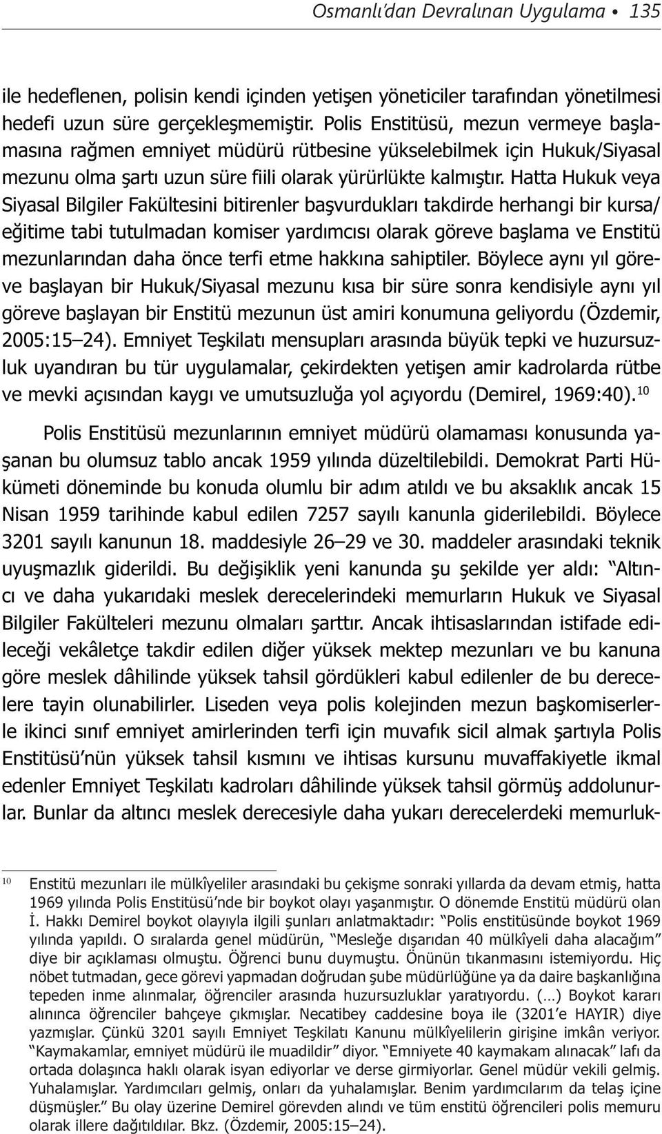 Hatta Hukuk veya Siyasal Bilgiler Fakültesini bitirenler başvurdukları takdirde herhangi bir kursa/ eğitime tabi tutulmadan komiser yardımcısı olarak göreve başlama ve Enstitü mezunlarından daha önce