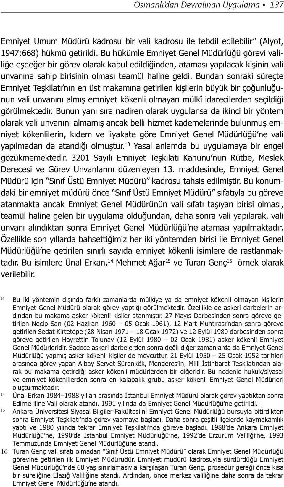 Bundan sonraki süreçte Emniyet Teşkilatı nın en üst makamına getirilen kişilerin büyük bir çoğunluğunun vali unvanını almış emniyet kökenli olmayan mülkî idarecilerden seçildiği görülmektedir.