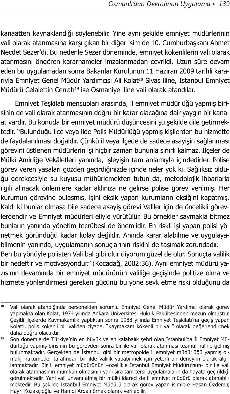 Uzun süre devam eden bu uygulamadan sonra Bakanlar Kurulunun 11 Haziran 2009 tarihli kararıyla Emniyet Genel Müdür Yardımcısı Ali Kolat 18 Sivas iline, İstanbul Emniyet Müdürü Celalettin Cerrah 19