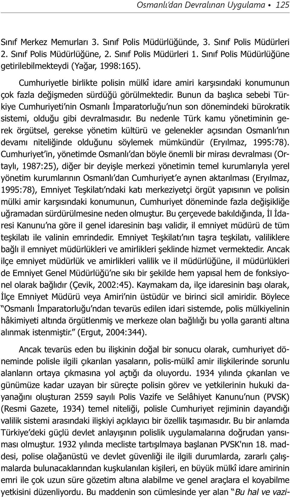 Bunun da başlıca sebebi Türkiye Cumhuriyeti nin Osmanlı İmparatorluğu nun son dönemindeki bürokratik sistemi, olduğu gibi devralmasıdır.