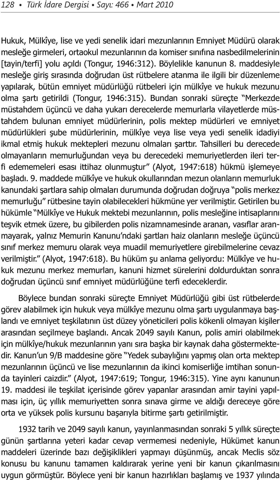 maddesiyle mesleğe giriş sırasında doğrudan üst rütbelere atanma ile ilgili bir düzenleme yapılarak, bütün emniyet müdürlüğü rütbeleri için mülkîye ve hukuk mezunu olma şartı getirildi (Tongur,