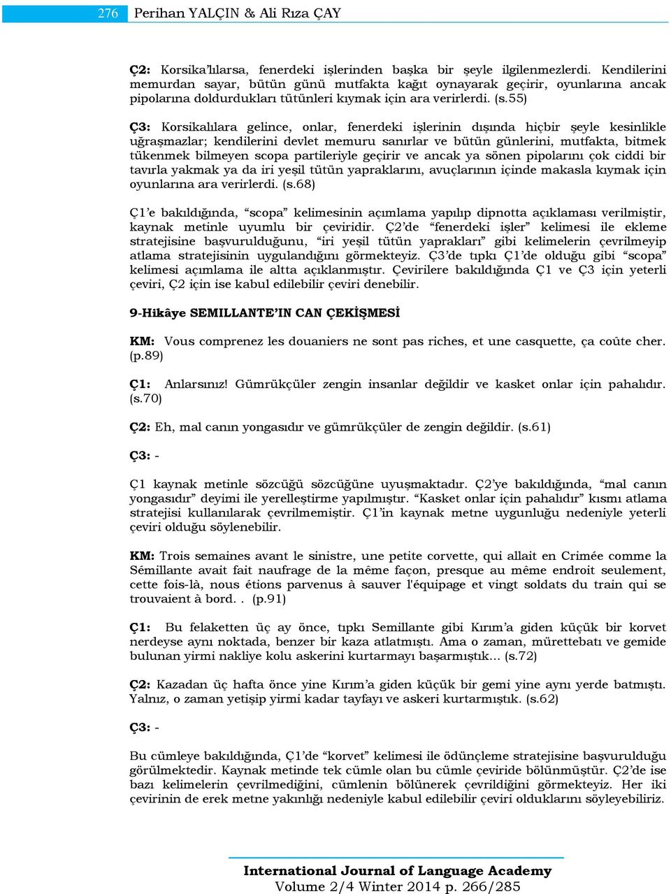 55) Ç3: Korsikalılara gelince, onlar, fenerdeki işlerinin dışında hiçbir şeyle kesinlikle uğraşmazlar; kendilerini devlet memuru sanırlar ve bütün günlerini, mutfakta, bitmek tükenmek bilmeyen scopa