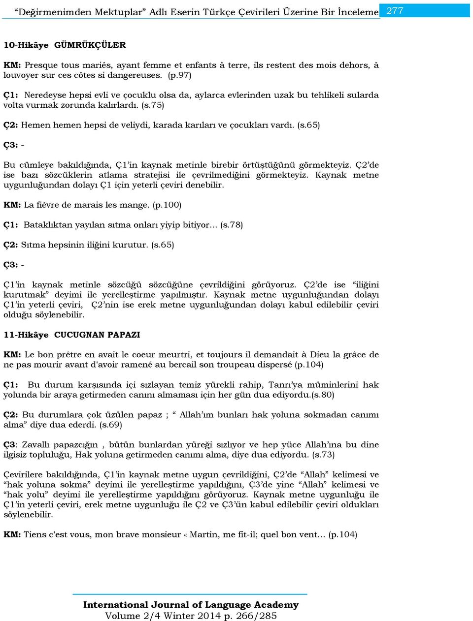 75) Ç2: Hemen hemen hepsi de veliydi, karada karıları ve çocukları vardı. (s.65) Ç3: - Bu cümleye bakıldığında, Ç1 in kaynak metinle birebir örtüştüğünü görmekteyiz.