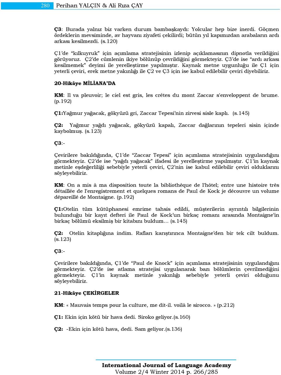 120) Ç1 de kılkuyruk için açımlama stratejisinin izlenip açıklamasının dipnotla verildiğini görüyoruz. Ç2 de cümlenin ikiye bölünüp çevrildiğini görmekteyiz.