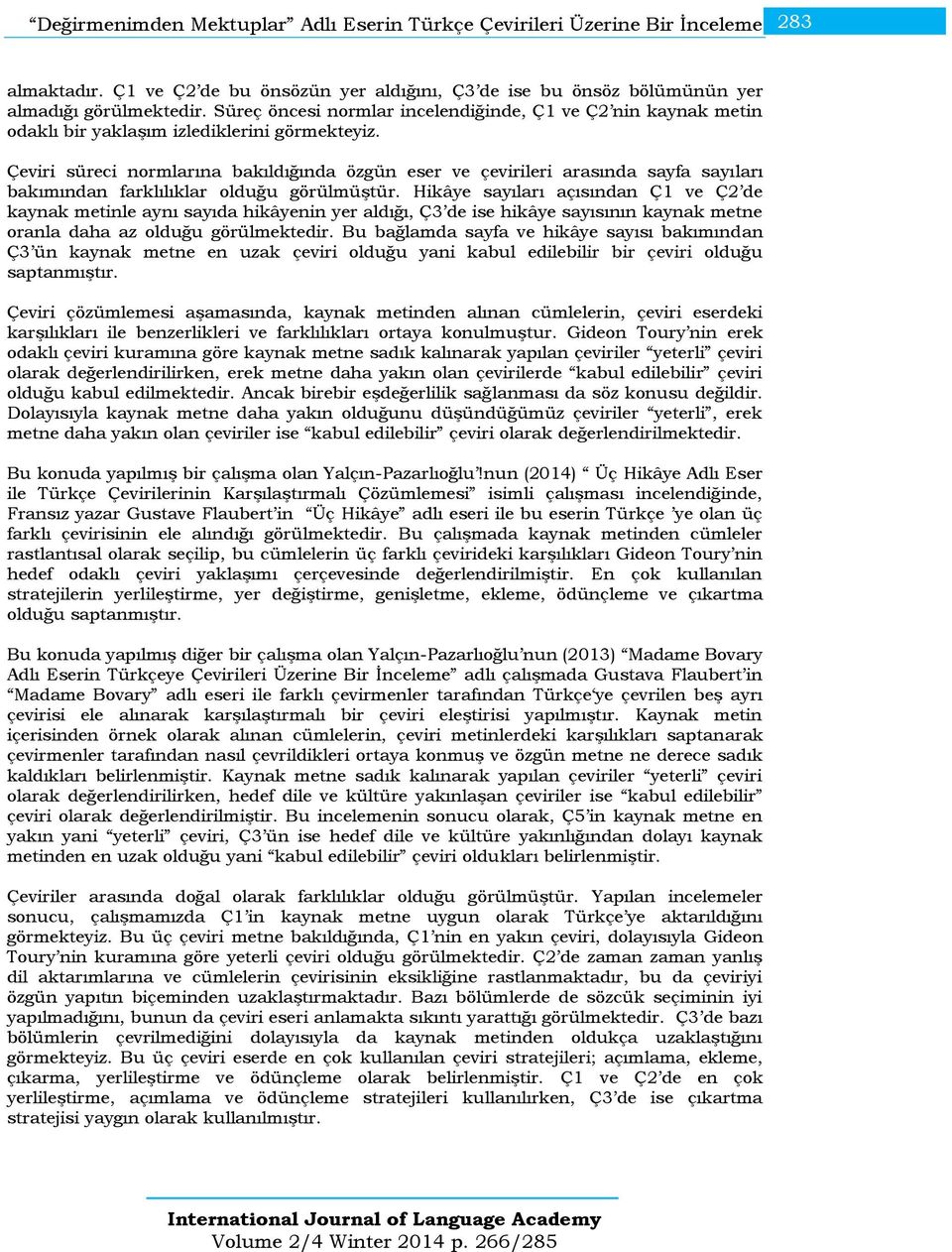 Çeviri süreci normlarına bakıldığında özgün eser ve çevirileri arasında sayfa sayıları bakımından farklılıklar olduğu görülmüştür.