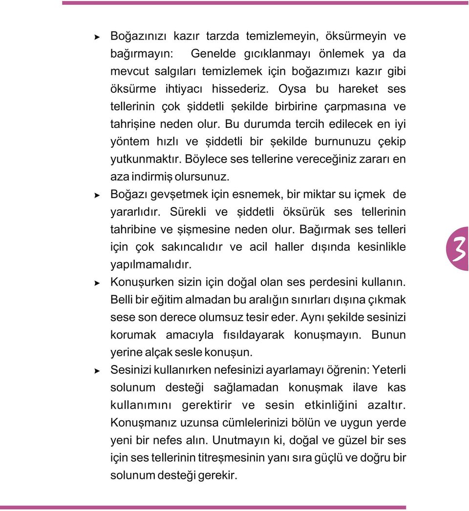 Böylece ses tellerine vereceðiniz zararý en aza indirmiþ olursunuz. Boðazý gevþetmek için esnemek, bir miktar su içmek de yararlýdýr.