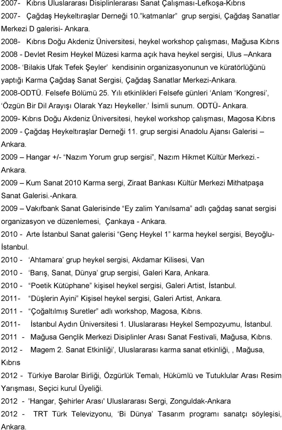 sergisi, Ulus Ankara 2008- Bilakis Ufak Tefek Şeyler kendisinin organizasyonunun ve küratörlüğünü yaptığı Karma Çağdaş Sanat Sergisi, Çağdaş Sanatlar Merkezi- 2008-ODTÜ. Felsefe Bölümü 25.