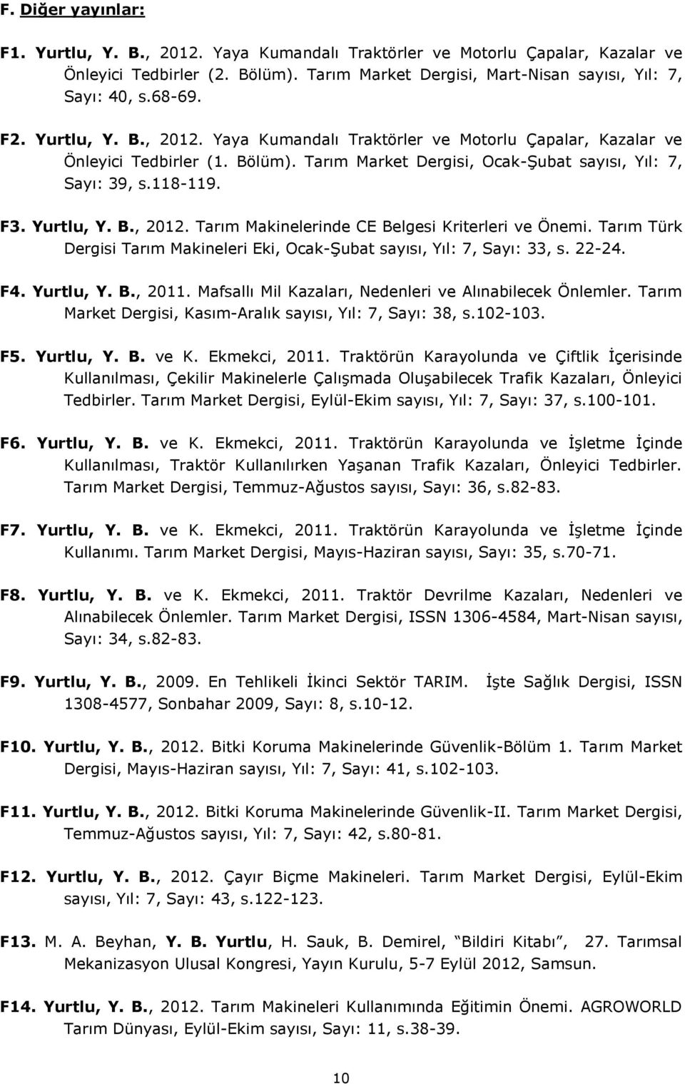 Tarım Türk Dergisi Tarım Makineleri Eki, Ocak-Şubat sayısı, Yıl: 7, Sayı: 33, s. 22-24. F4. Yurtlu, Y. B., 2011. Mafsallı Mil Kazaları, Nedenleri ve Alınabilecek Önlemler.