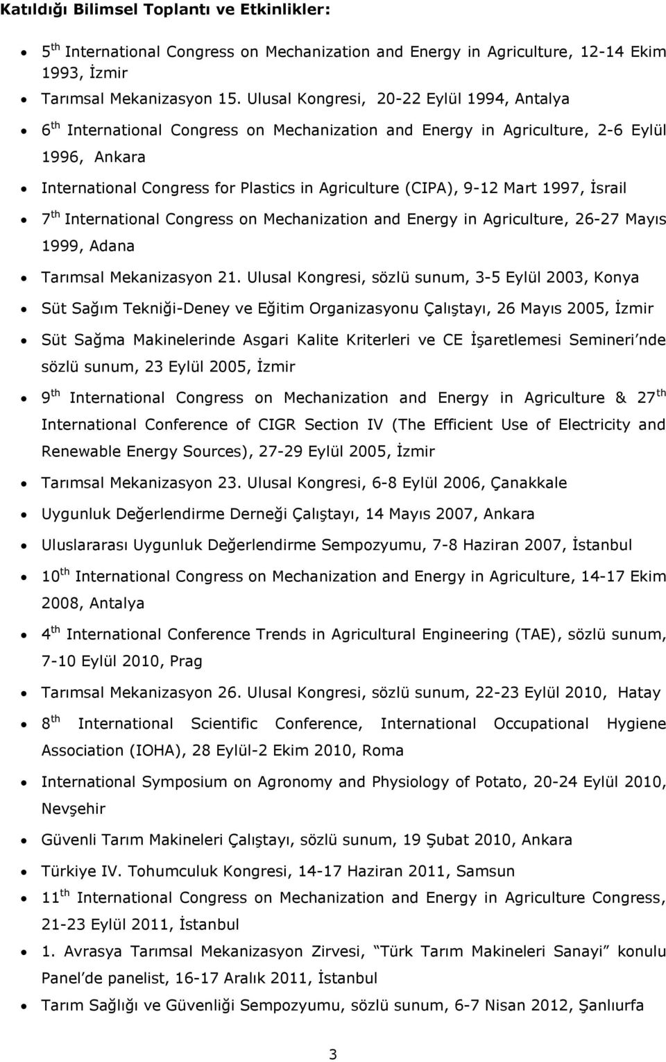 9-12 Mart 1997, İsrail 7 th International Congress on Mechanization and Energy in Agriculture, 26-27 Mayıs 1999, Adana Tarımsal Mekanizasyon 21.