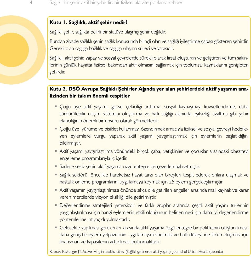 Sağlıklı, aktif şehir, yapay ve sosyal çevrelerde sürekli olarak fırsat oluşturan ve geliştiren ve tüm sakinlerinin günlük hayatta fiziksel bakımdan aktif olmasını sağlamak için toplumsal