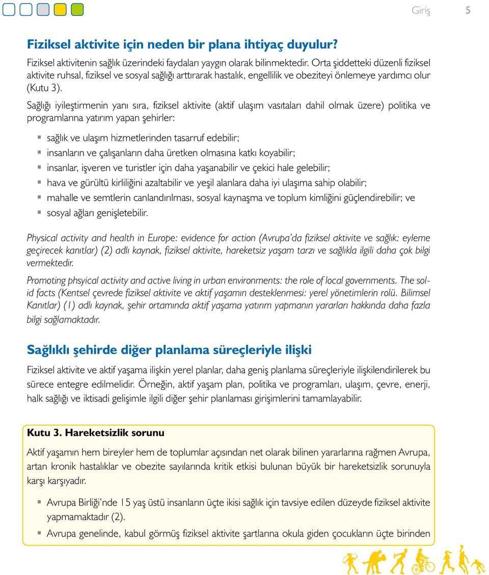 Sağlığı iyileştirmenin yanı sıra, fiziksel aktivite (aktif ulaşım vasıtaları dahil olmak üzere) politika ve programlarına yatırım yapan şehirler: sağlık ve ulaşım hizmetlerinden tasarruf edebilir;