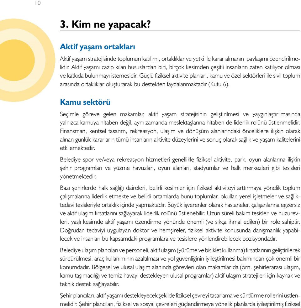 Güçlü fiziksel aktivite planları, kamu ve özel sektörleri ile sivil toplum arasında ortaklıklar oluşturarak bu destekten faydalanmaktadır (Kutu 6).