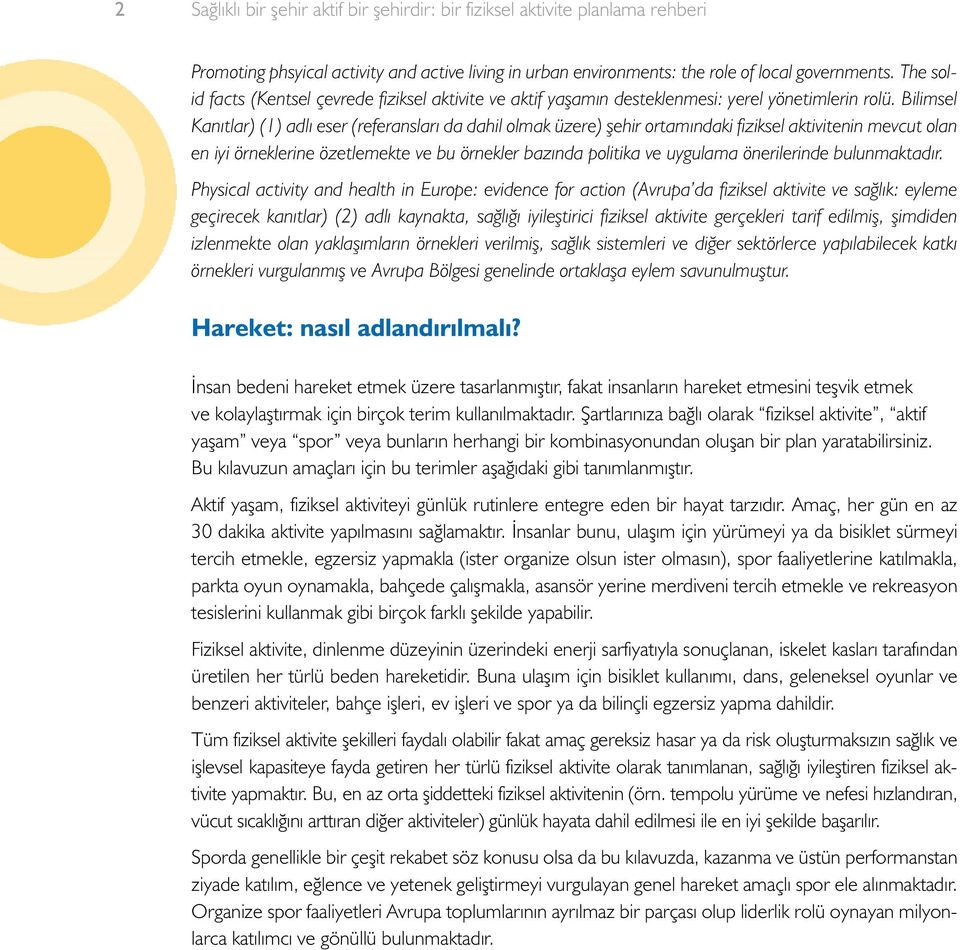 Bilimsel Kanıtlar) (1) adlı eser (referansları da dahil olmak üzere) şehir ortamındaki fiziksel aktivitenin mevcut olan en iyi örneklerine özetlemekte ve bu örnekler bazında politika ve uygulama