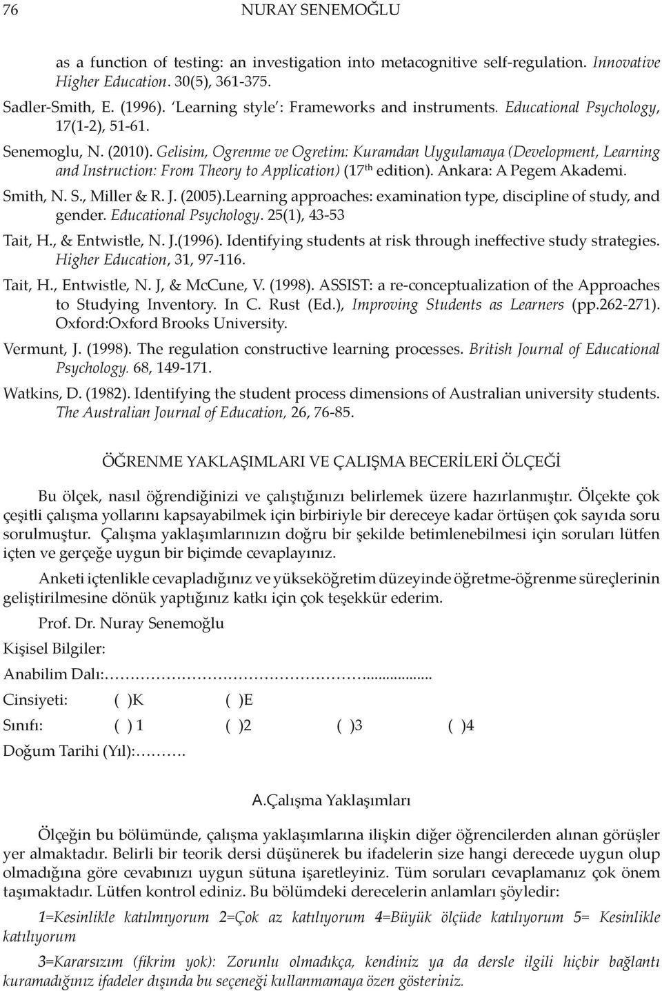 Gelisim, Ogrenme ve Ogretim: Kuramdan Uygulamaya (Development, Learning and Instruction: From Theory to Application) (17 th edition). Ankara: A Pegem Akademi. Smith, N. S., Miller & R. J. (2005).