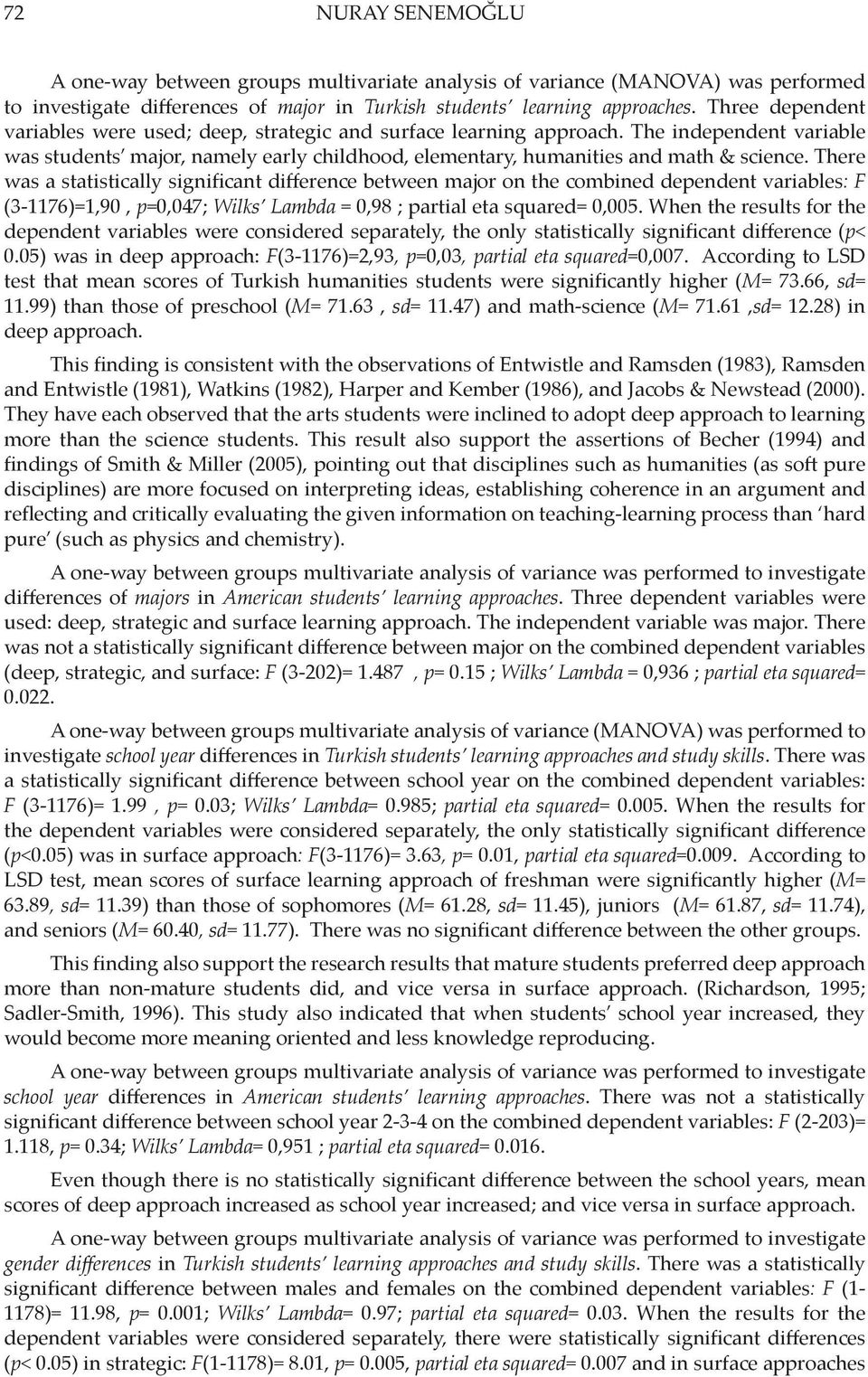 There was a statistically significant difference between major on the combined dependent variables: F (31176)=1,90, p=0,047; Wilks Lambda = 0,98 ; partial eta squared= 0,005.