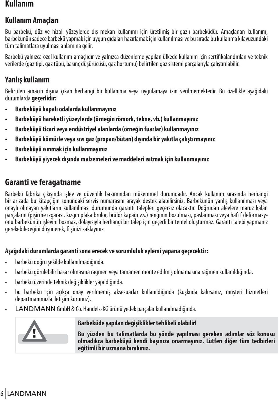 Barbekü yalnızca özel kullanım amaçlıdır ve yalnızca düzenleme yapılan ülkede kullanım için sertifikalandırılan ve teknik verilerde (gaz tipi, gaz tüpü, basınç düşürücüsü, gaz hortumu) belirtilen gaz