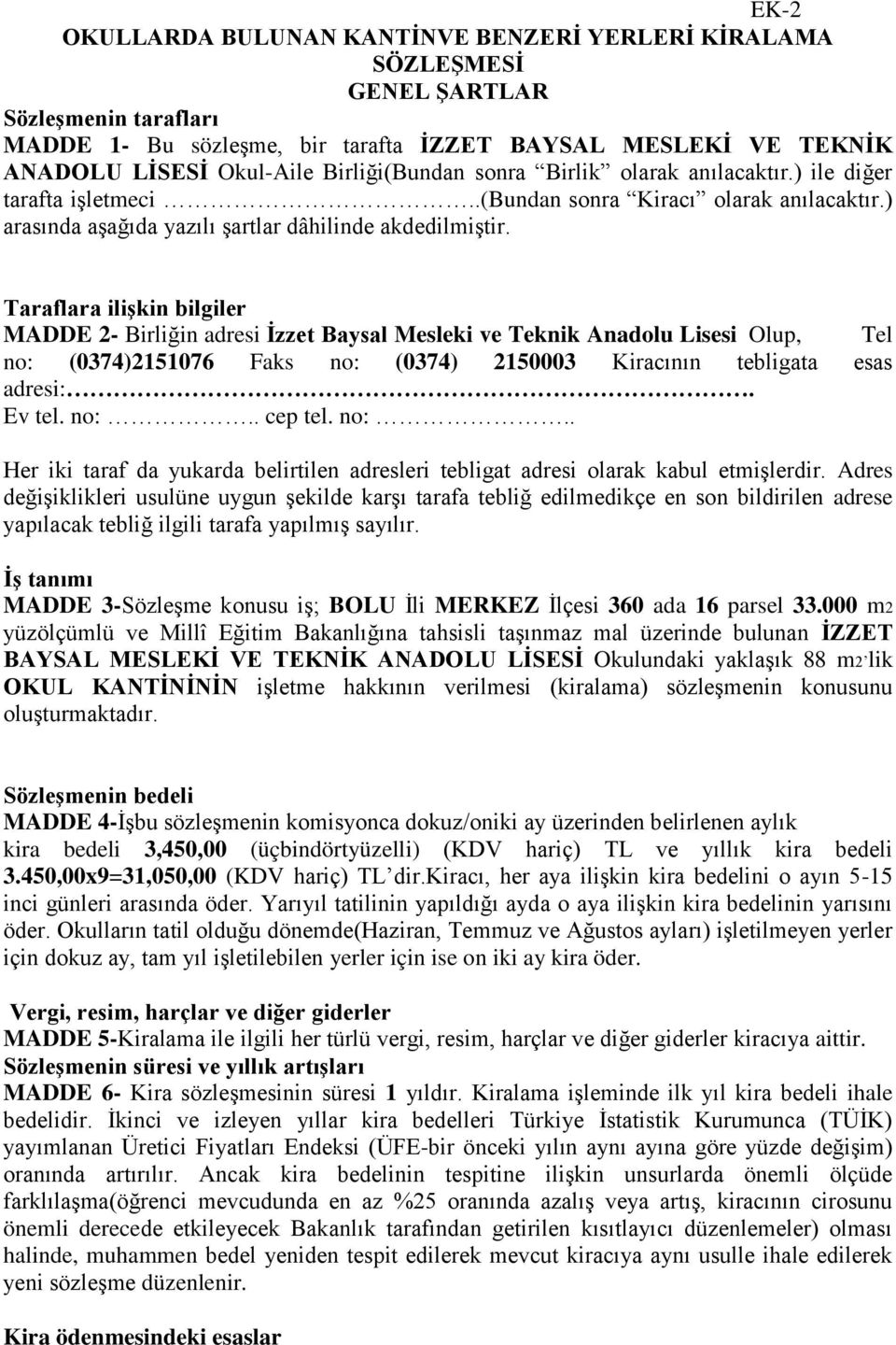 Taraflara ilişkin bilgiler MADDE 2- Birliğin adresi İzzet Baysal Mesleki ve Teknik Anadolu Lisesi Olup, Tel no: (0374)2151076 Faks no: (0374) 2150003 Kiracının tebligata esas adresi:. Ev tel. no:.. cep tel.