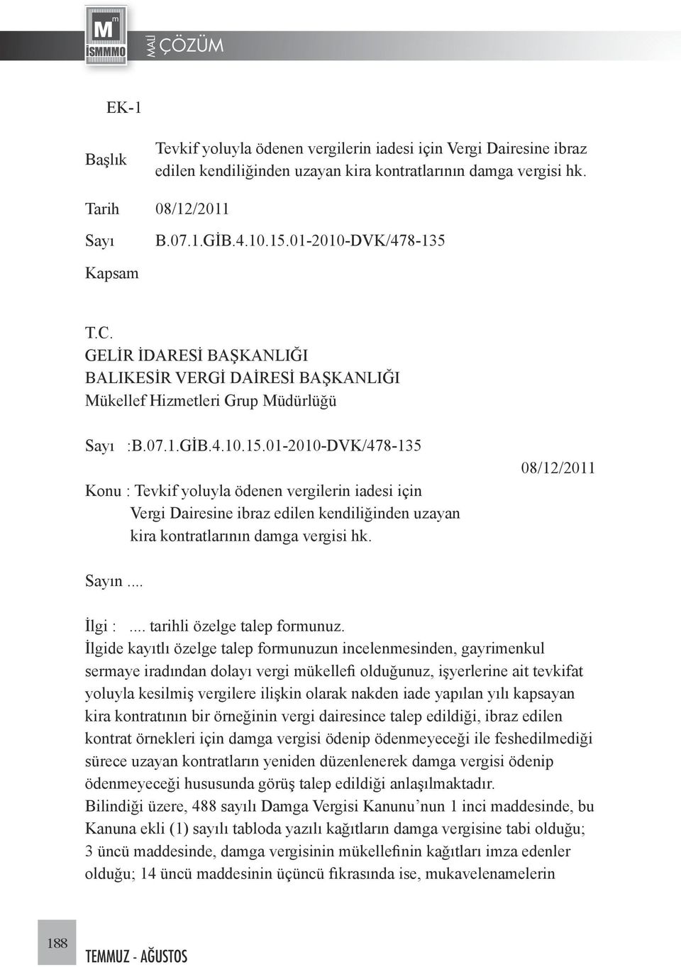 01-2010-DVK/478-135 Konu : Tevkif yoluyla ödenen vergilerin iadesi için Vergi Dairesine ibraz edilen kendiliğinden uzayan kira kontratlarının damga vergisi hk. 08/12/2011 Sayın... İlgi :.