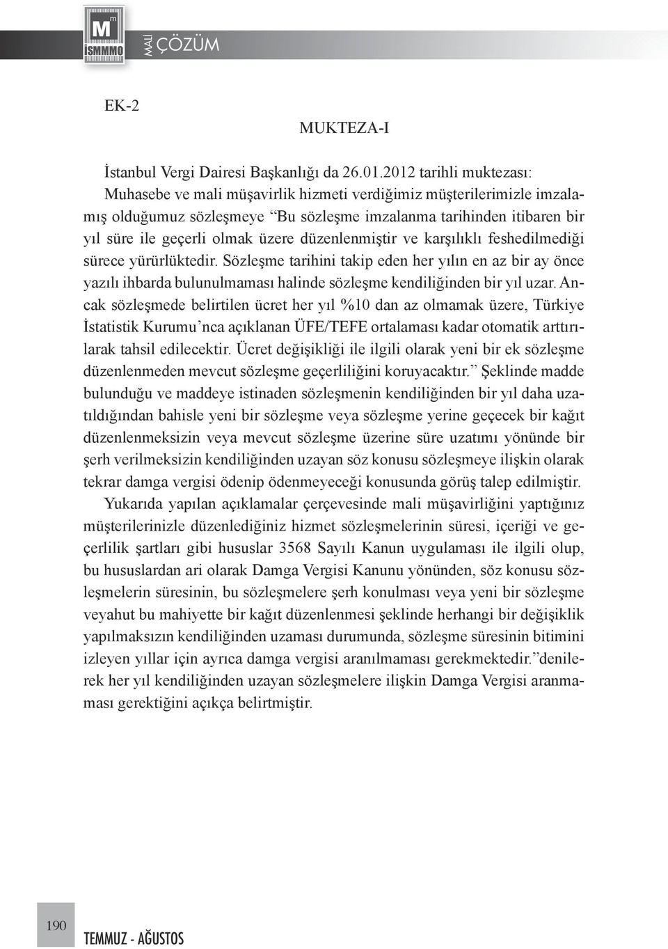 düzenlenmiştir ve karşılıklı feshedilmediği sürece yürürlüktedir. Sözleşme tarihini takip eden her yılın en az bir ay önce yazılı ihbarda bulunulmaması halinde sözleşme kendiliğinden bir yıl uzar.