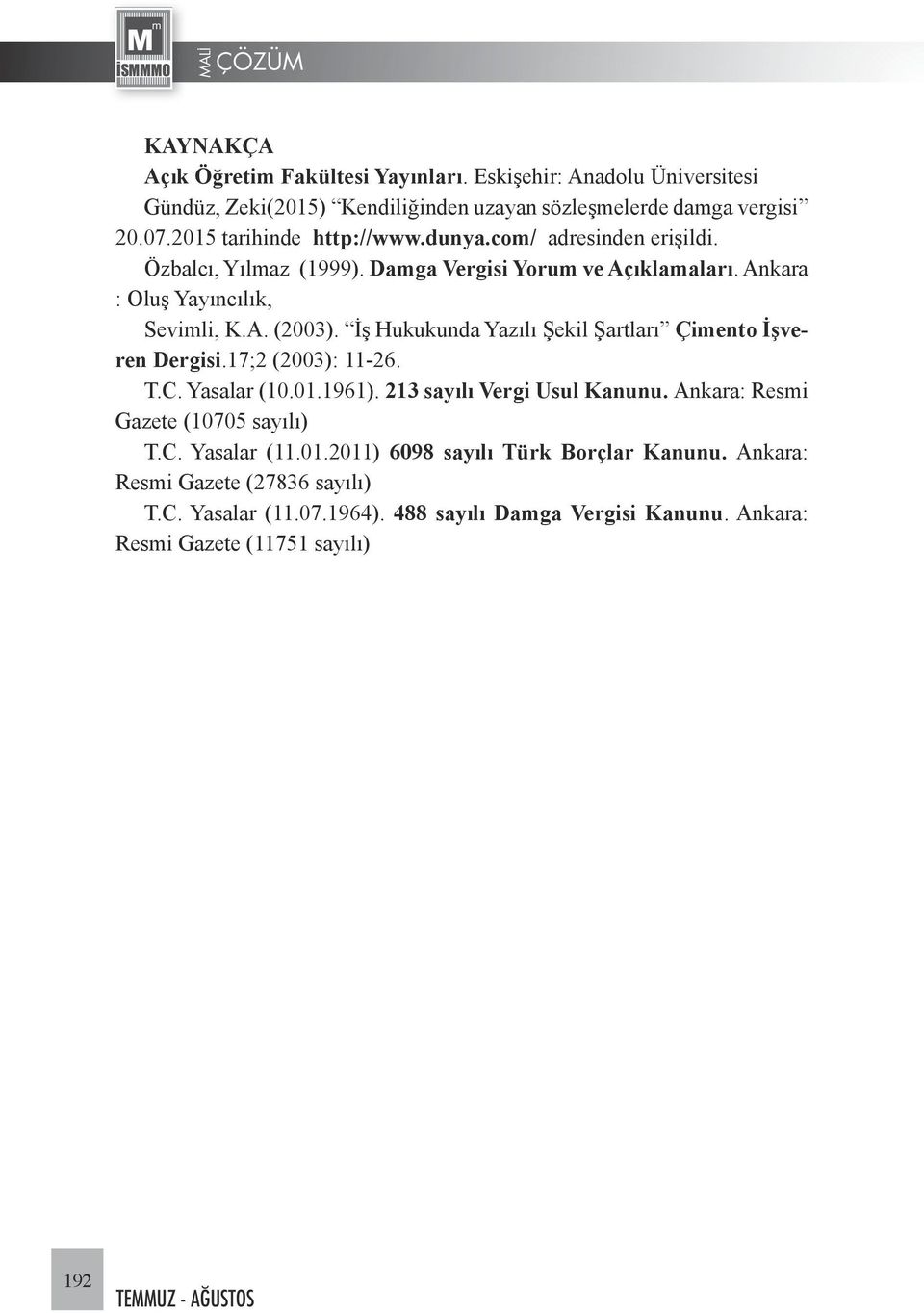 İş Hukukunda Yazılı Şekil Şartları Çimento İşveren Dergisi.17;2 (2003): 11-26. T.C. Yasalar (10.01.1961). 213 sayılı Vergi Usul Kanunu. Ankara: Resmi Gazete (10705 sayılı) T.