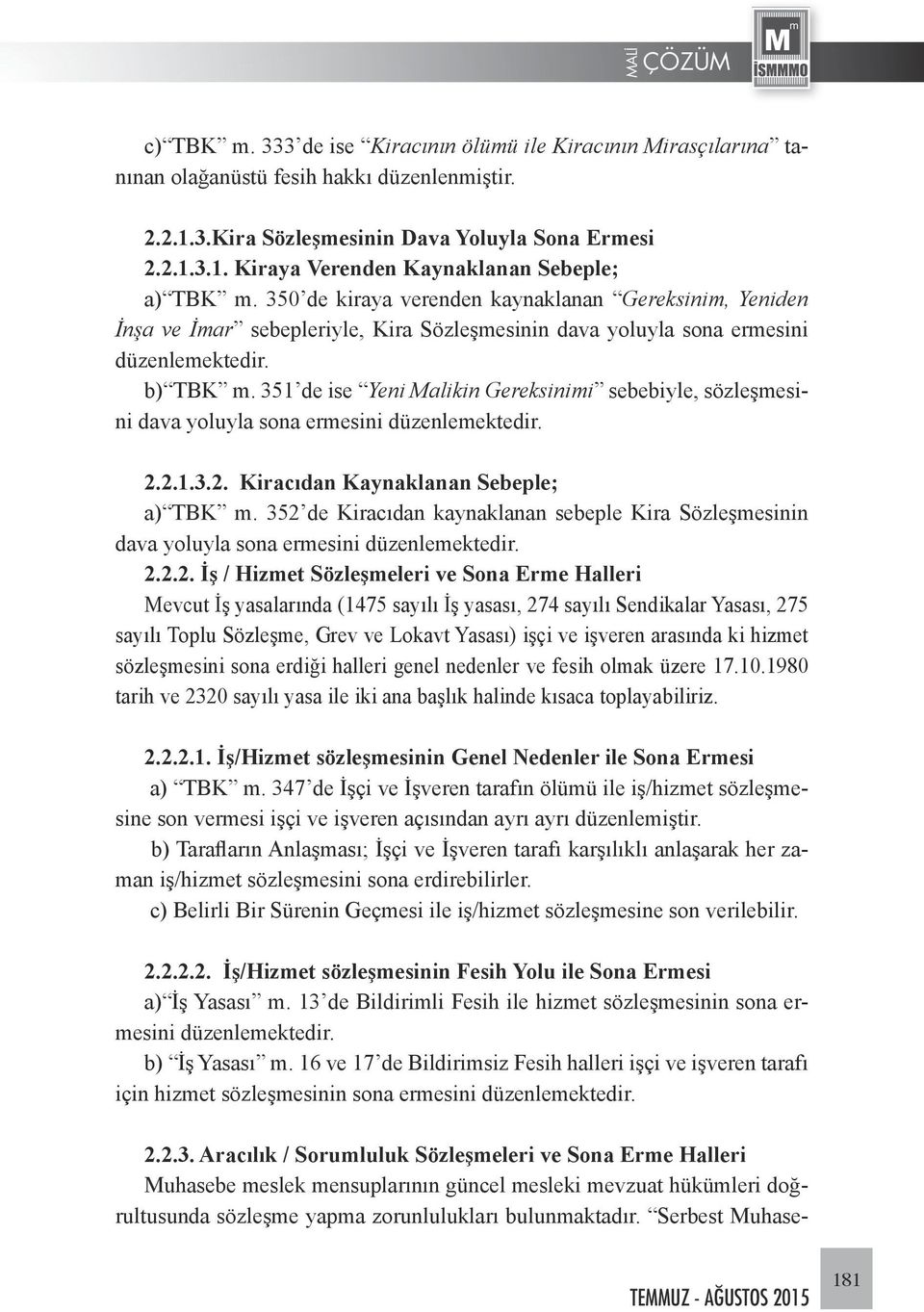 351 de ise Yeni Malikin Gereksinimi sebebiyle, sözleşmesini dava yoluyla sona ermesini düzenlemektedir. 2.2.1.3.2. Kiracıdan Kaynaklanan Sebeple; a) TBK m.