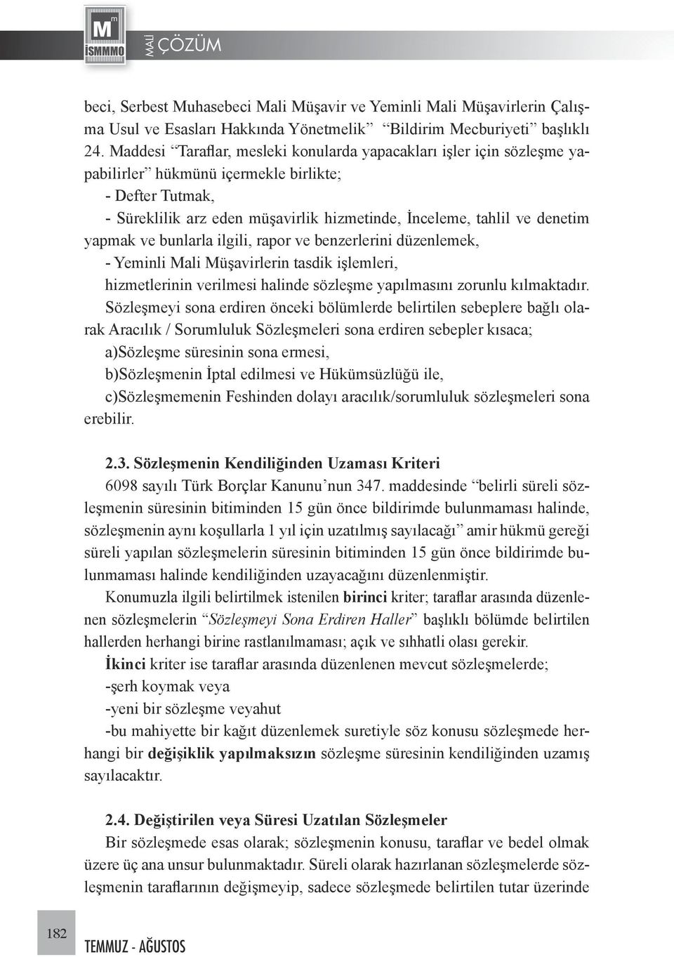 yapmak ve bunlarla ilgili, rapor ve benzerlerini düzenlemek, - Yeminli Mali Müşavirlerin tasdik işlemleri, hizmetlerinin verilmesi halinde sözleşme yapılmasını zorunlu kılmaktadır.