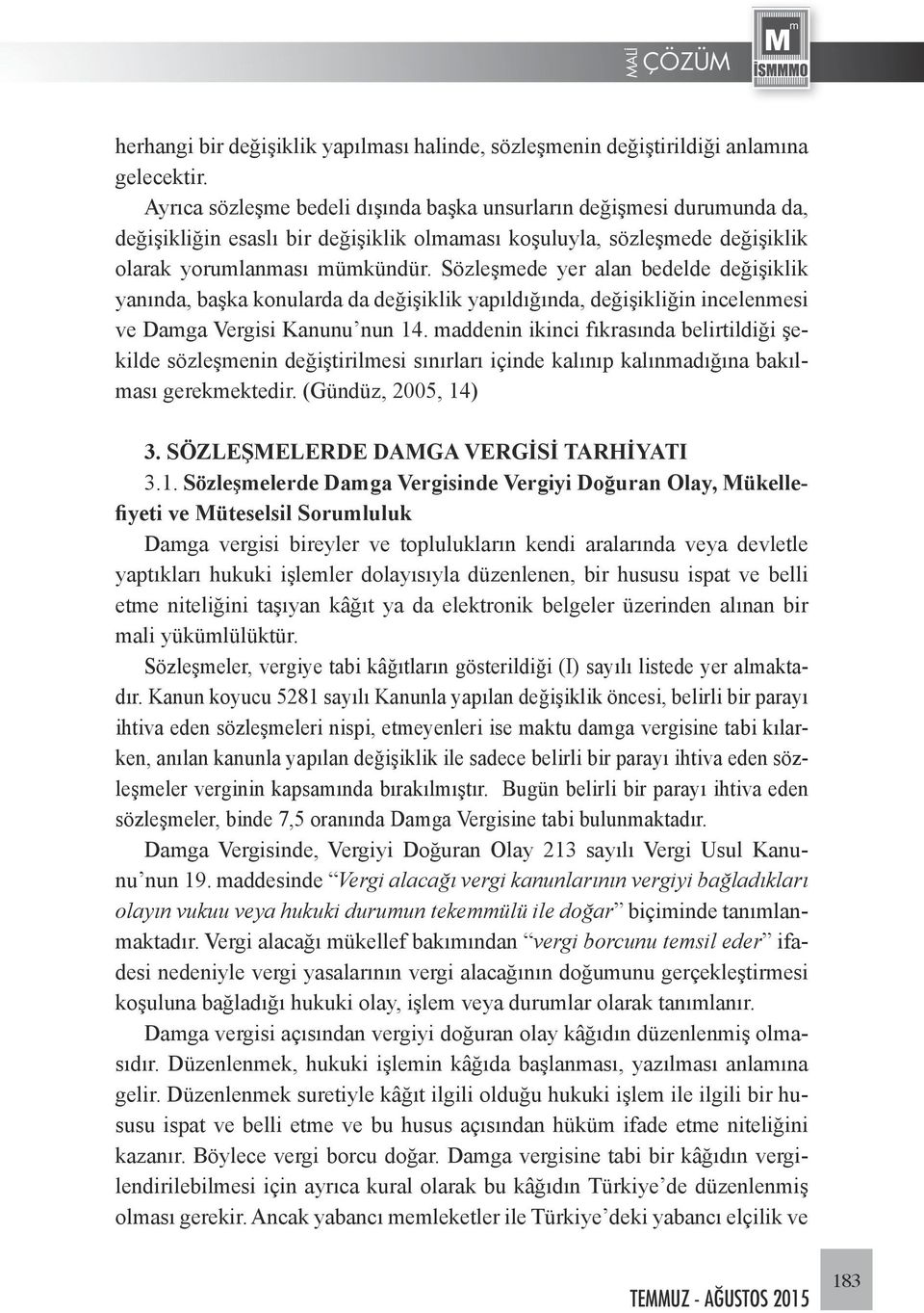 Sözleşmede yer alan bedelde değişiklik yanında, başka konularda da değişiklik yapıldığında, değişikliğin incelenmesi ve Damga Vergisi Kanunu nun 14.